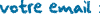 votre email